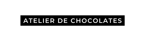 ATELIER DE CHOCOLATES